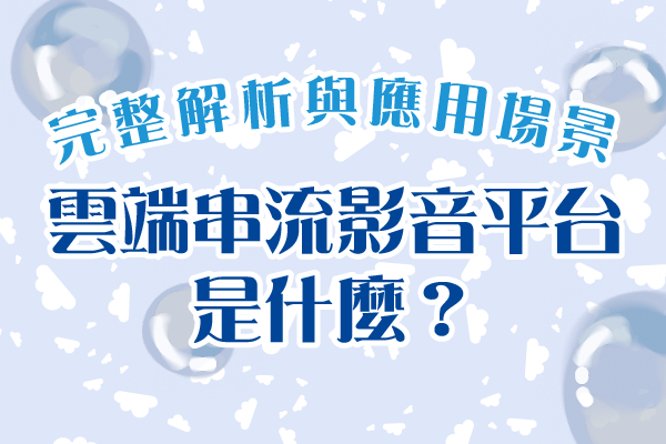 雲端串流影音平台是什麼？完整解析與應用場景