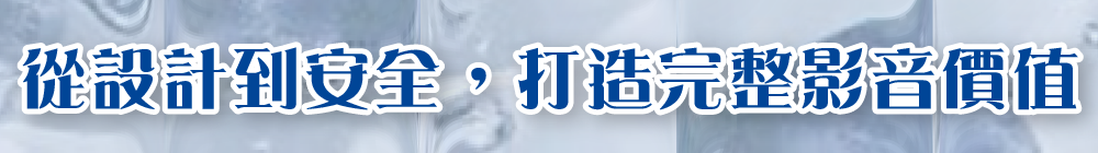 從設計到安全，打造完整影音價值
