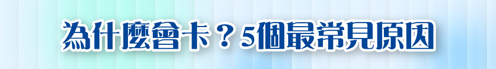 為什麼會卡？5 個最常見原因