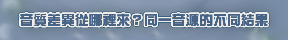 音質差異從哪裡來?同一音源的不同結果