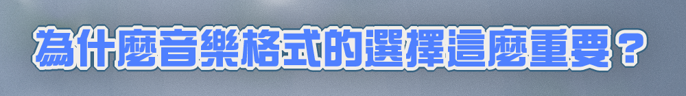 為什麼音樂格式的選擇這麼重要?